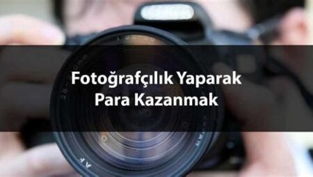 Fotoğrafçılık Yaparak Para Kazanma Yöntemleri